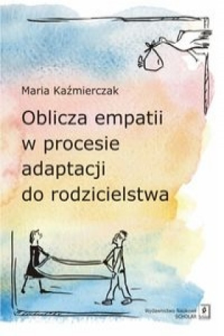 Kniha Oblicza empatii w procesie adaptacji do rodzicielstwa Maria Kazmierczak