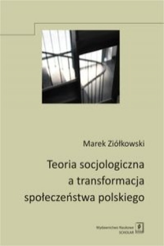 Kniha Teoria socjologiczna a transformacja spoleczenstwa polskiego Ziółkowski Marek