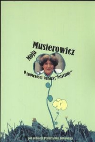 Könyv Moja Musierowcz O tworczosci autorki Jezycjady Przemyslaw (red. ) Dakowicz