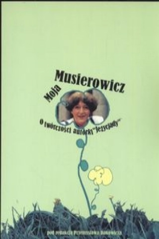 Book Moja Musierowcz O tworczosci autorki Jezycjady Przemyslaw (red. ) Dakowicz