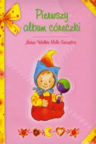 Book Pierwszy album coreczki Nasze Wielkie Male Szczescie 