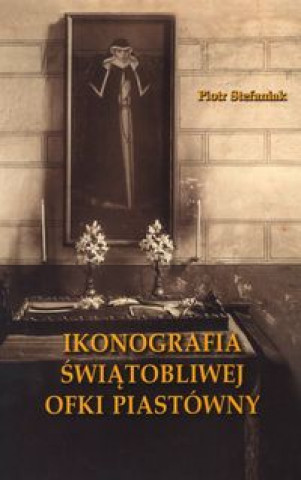 Kniha Ikonografia swiatobliwej Ofki Piastowny Piotr Stefaniak