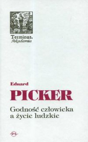 Carte Godnosc czlowieka a zycie ludzkie Eduard Picker