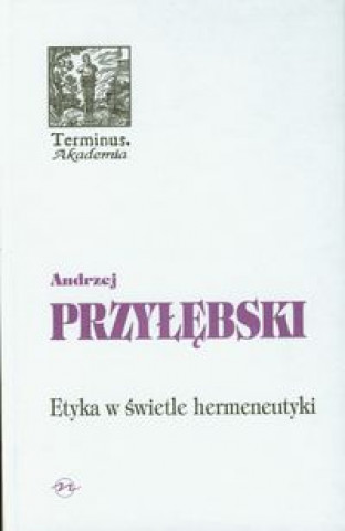 Kniha Etyka w swietle hermeneutyki Andrzej Przylebski