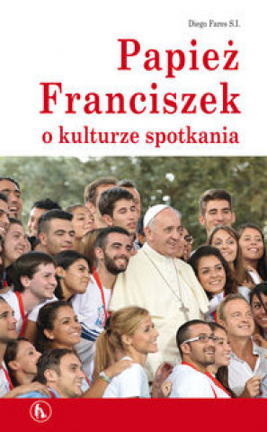 Kniha Papiez Franciszek o kulturze spotkania Diego Fares