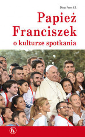 Knjiga Papiez Franciszek o kulturze spotkania Diego Fares