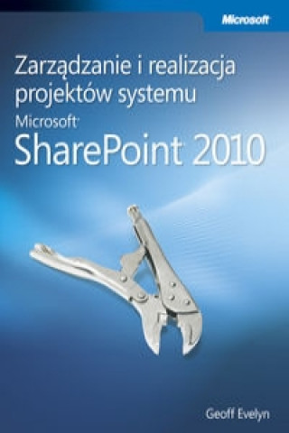 Książka Zarzadzanie i realizacja projektow systemu Microsoft SharePoint 2010 Geoff Evelyn