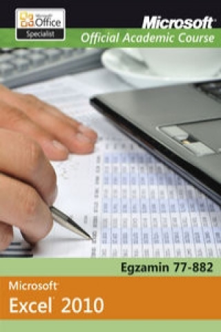 Knjiga Microsoft Office Excel 2010 Egzamin 77-882 Microsoft Official Academic Course 