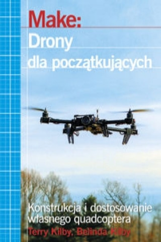 Könyv Make: Drony dla poczatkujacych Terry Kilby