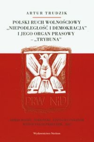 Book Polski ruch wolnosciowy "Niepodleglosc i demokracja" i jego organ prasowy "Trybuna" Artur Trudzik