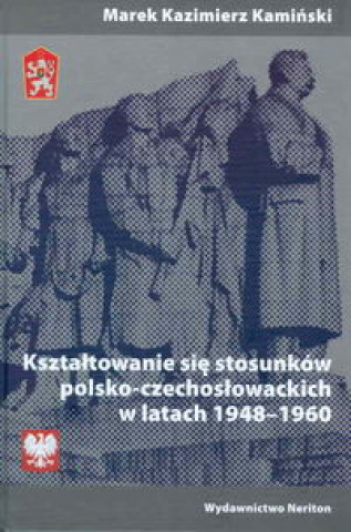 Kniha Ksztaltowanie sie stosunkow polsko-czechoslowackich w latach 1948-1960 Marek Kazimierz Kaminski