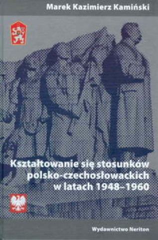 Knjiga Ksztaltowanie sie stosunkow polsko-czechoslowackich w latach 1948-1960 Marek Kazimierz Kaminski