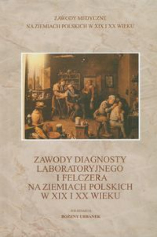 Książka Zawody diagnosty laboratoryjnego i felczera na ziemiach polskich w XIX i XX wieku 