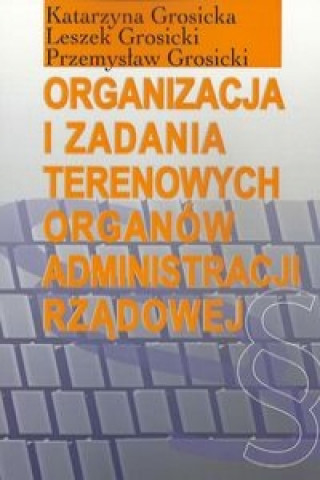 Kniha Organizacja i zadania terenowych organow administracji rzadowej Katarzyna Grosicka