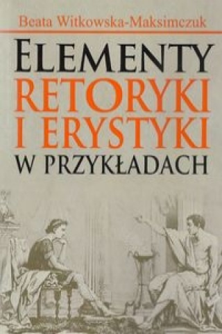 Kniha Elementy retoryki i erystyki w przykladach Beata Witkowska-Maksimczuk