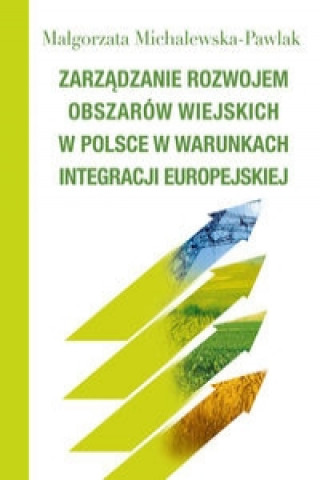 Książka Zarzadzanie rozwojem obszarow wiejskich w Polsce w warunkach integracji europejskiej Malgorzata Michalewska-Pawlak