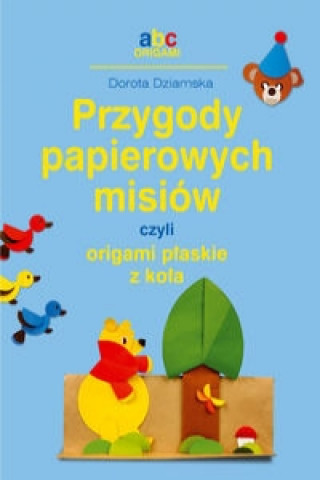 Book Przygody papierowych misiow, czyli origami plaskie z kola Dorota Dziamska