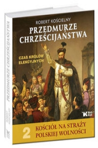 Книга Przedmurze chrzescijanstwa Czas krolow elekcyjnych Kościelny Robert