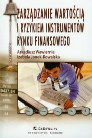 Livre Zarzadzanie wartoscia i ryzykiem instrumentow rynku finansowego Arkadiusz Wawiernia