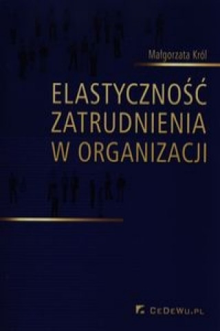 Kniha Elastycznosc zatrudnienia w organizacji Malgorzata Krol
