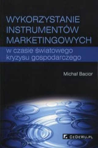 Книга Wykorzystywanie instrumentow marketingowych w czasie swiatowego kryzysu gospodarczego Michal Bacior