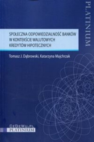 Könyv Spoleczna odpowiedzialnosc bankow w kontekscie walutowych kredytow hipotecznych Tomasz J. Dabrowski