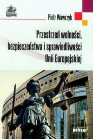 Kniha Przestrzen wolnosci bezpieczenstwa i sprawiedliwosci Unii Europejskiej Piotr Wawrzyk