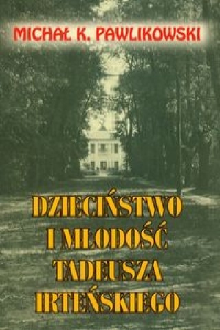 Könyv Dziecinstwo i mlodosc Tadeusza Irtenskiego Michal K. Pawlikowski