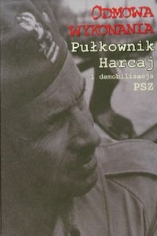 Könyv Odmowa wykonania Pulkownik Harcaj i demobilizacja PSZ 