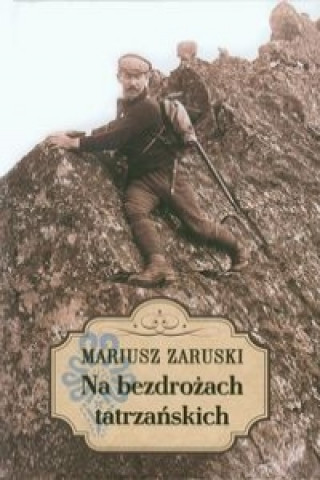 Kniha Na bezdrozach tatrzanskich Zaruski Mariusz