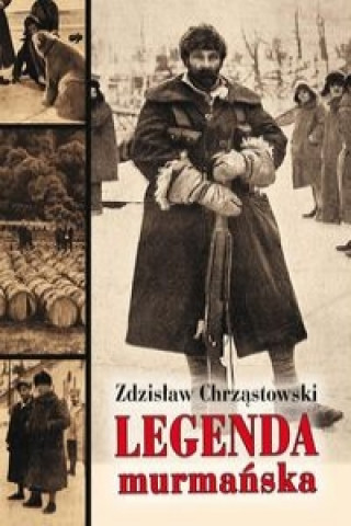 Kniha Legenda murmanska Chrząstowski Zdzisław