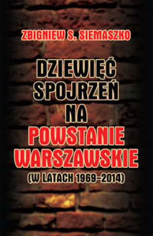 Könyv Dziewiec spojrzen na Powstanie Warszawskie (w latach 1969-2014) Siemaszko Zbigniew S.