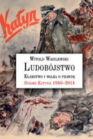 Könyv Ludobojstwo Klamstwo i walka o prawde Witold Wasilewski