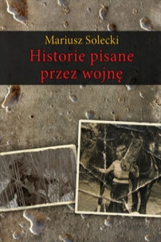 Книга Historie pisane przez wojne Mariusz Solecki