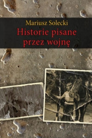 Kniha Historie pisane przez wojne Mariusz Solecki