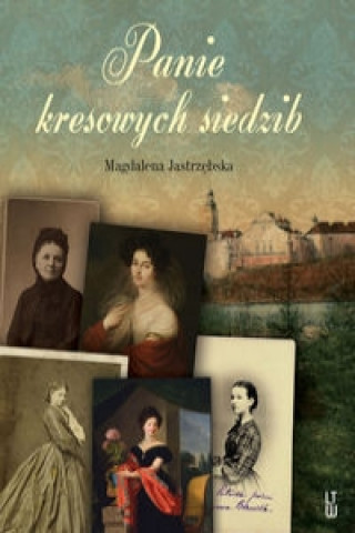 Könyv Panie kresowych siedzib Magdalena Jastrzebska
