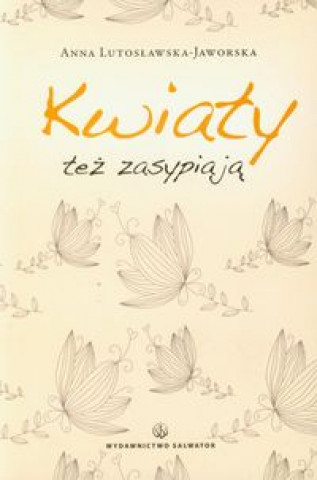 Könyv Kwiaty tez zasypiaja Anna Lutoslawska-Jaworska