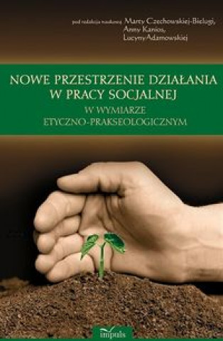 Könyv Nowe przestrzenie dzialania w pracy socjalnej w wymiarze etyczno prakseologicznym 