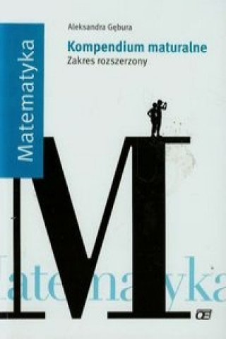 Kniha Matematyka Kompendium maturalne Zakres rozszerzony Aleksandra Gebura