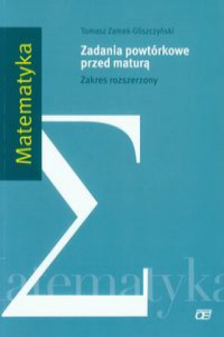 Könyv Matematyka Zadania powtorkowe przed matura Zakres rozszerzony Tomasz Zamek-Gliszczynski