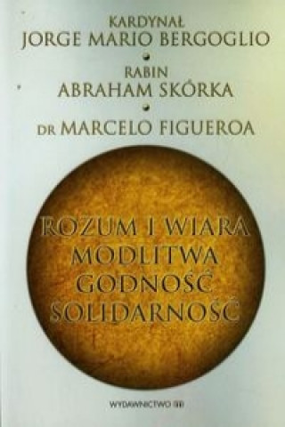 Book Rozum i wiara modlitwa godnosc solidarnosc Bergoglio Jorge Mario