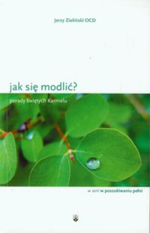 Książka Jak sie modlic? Porady swietych Karmelu Jerzy Zielinski