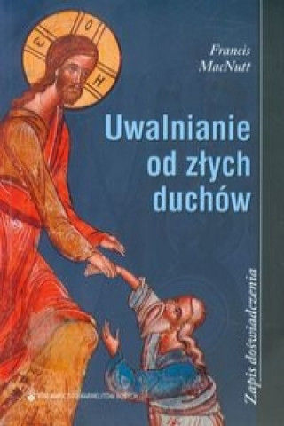 Kniha Uwalnianie od zlych duchow Zapis doswiadczenia Francis MacNutt