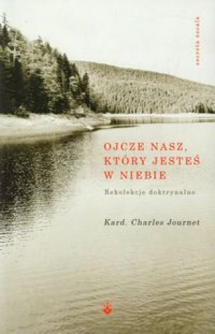 Книга Ojcze nasz, ktory jestes w niebie Rekolekcje doktrynalne Journet Charles