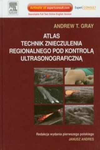 Kniha Atlas technik znieczulenia regionalnego pod kontrola ultrasonograficzna Andrew T. Gray