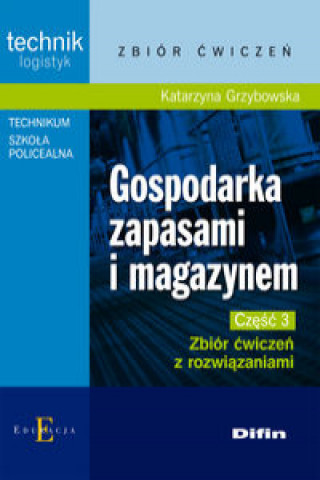 Könyv Gospodarka zapasami i magazynem Czesc 3 Zbior cwiczen z rozwiazaniami Katarzyna Grzybowska