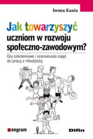 Kniha Jak towarzyszyc uczniom w rozwoju spoleczno-zawodowym? Iwona Kania