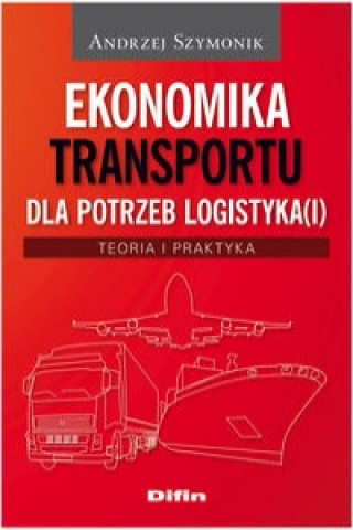 Knjiga Ekonomika transportu dla potrzeb logistyka(i) Andrzej Szymonik