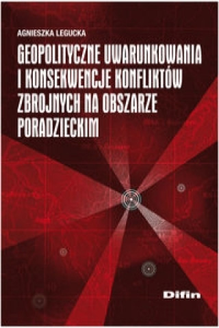 Book Geopolityczne uwarunkowania i konsekwencje konfliktow zbrojnych na obszarze poradzieckim Agnieszka Legucka
