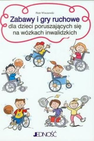 Carte Zabawy i gry ruchowe dla dzieci poruszajacych sie na wozkach inwalidzkich Piotr Winczewski